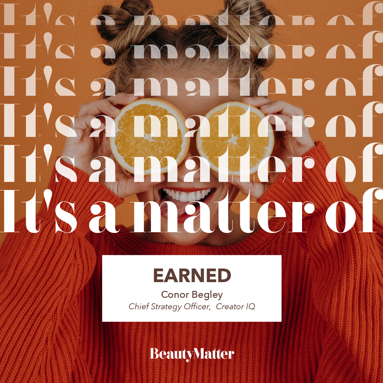 In Ep. 59 of Earned Conor Begley chats with BeautyMatter