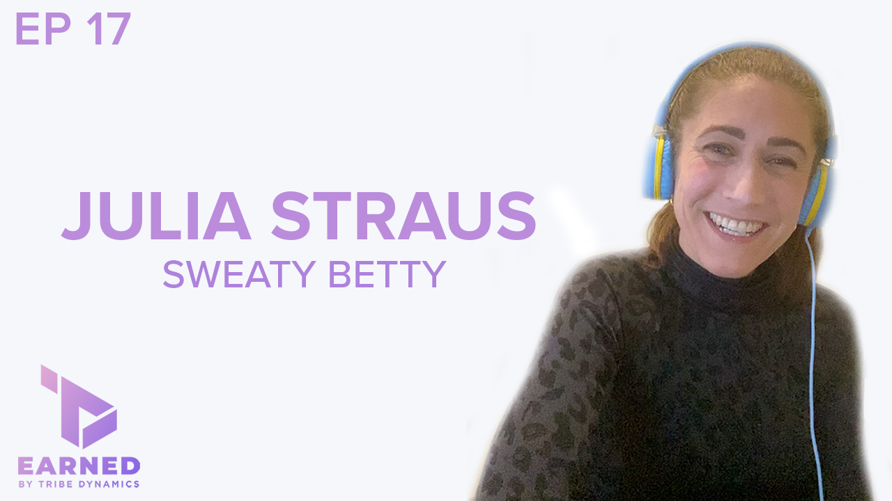 Earned Ep. 17: Sweaty Betty CEO Julia Straus Shares Her Secrets to Influencer Marketing for Apparel Brands and Connecting With Consumers Beyond Product
